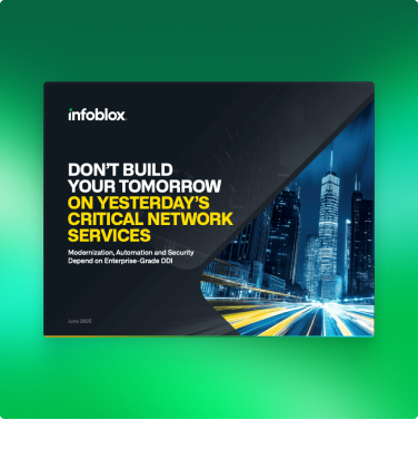 Cover of the report 'Don’t Build Your Tomorrow on Yesterday’s Critical Network Services: Modernization, Automation and Security Depend on Enterprise-Grade DDI'