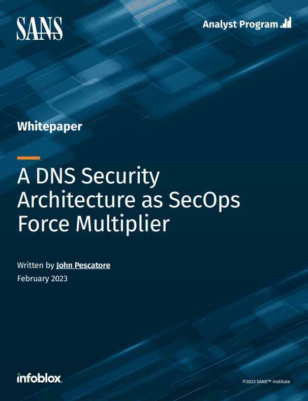 SANS Whitepaper: DNS Security Architecture as SecOps Force Multiplier